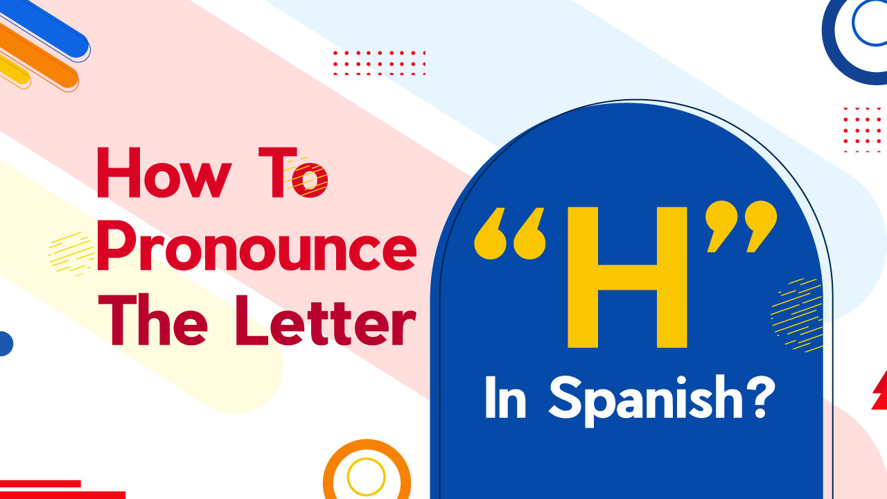 HOW DO U PRONOUNCE THE LETTER H IN SPANISH intelligence overview